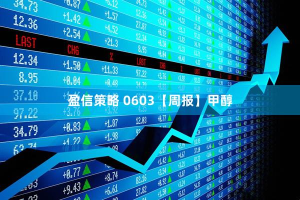 盈信策略 0603【周报】甲醇