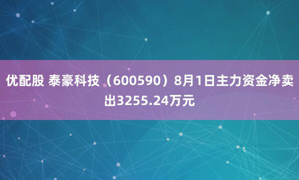 优配股 泰豪科技（600590）8月1日主力资金净卖出3255.24万元